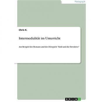 Intermedialität im Unterricht: Am Beispiel des Romans und des Hörspiels Emil und die Detektive