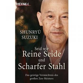 Seid wie reine Seide und scharfer Stahl: Das geistige Vermächtnis des großen Zen-Meisters