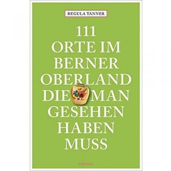 111 Orte im Berner Oberland, die man gesehen haben muss: Reiseführer