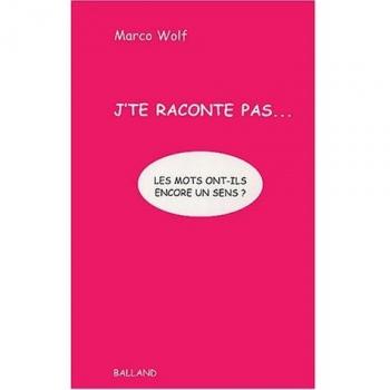 J'te raconte pas... : Les mots ont-ils encore un sens ?