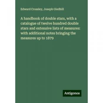 A handbook of double stars, with a catalogue of twelve hundred double stars and extensive lists of measures: with additional notes bringing the measures up to 1879