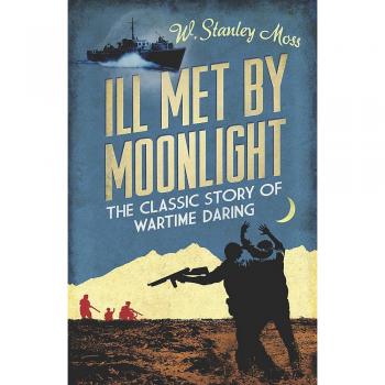 Ill Met By Moonlight: The Classic Story of Wartime Daring by W. Stanley Moss (En
