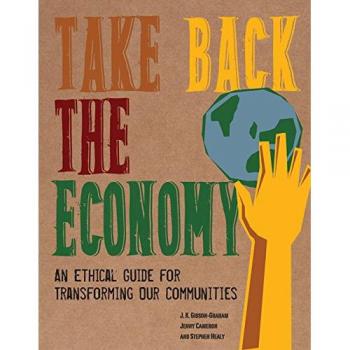 Take Back the Economy : An Ethical Guide for Transforming Our Communities