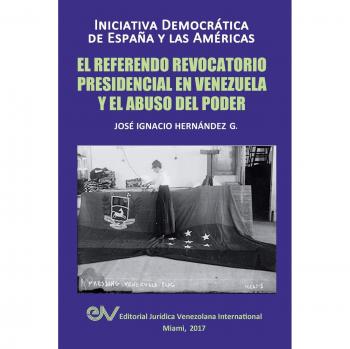 Hernández G., José Ignacio: EL REFERENDO REVOCATORIO PRESIDENCIAL EN VENEZUELA Y EL ABUSO DEL PODER
