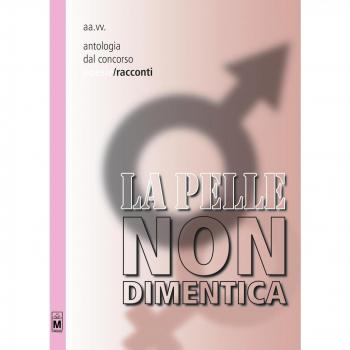 La pelle non dimentica. Antologia dal concorso poesie/racconti