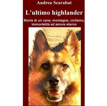 L'ultimo highlander. Storia di un cane, montagne, ciclismo, immortalità ed amore eterno