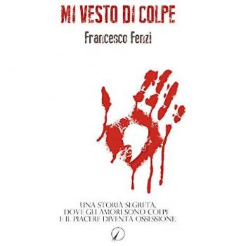 Mi vesto di colpe. Una storia segreta, dove gli amori sono colpe e il piacere diventa ossessione