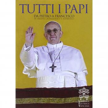 Tutti i papi. Da Pietro a Francesco. In ordine cronologico e alfabetico