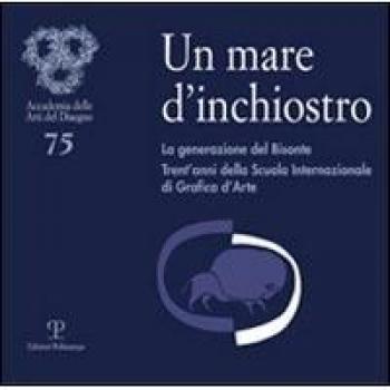 Un mare d'inchiostro. La generazione del bisonte. Trent'anni della scuola internazionale di grafica d'arte