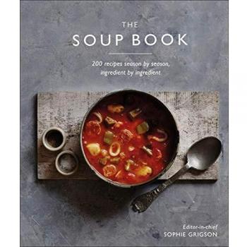 The Soup Book: 200 Recipes, Season by Season