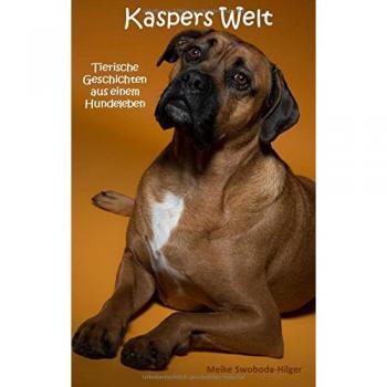 Kaspers Welt: Tierische Geschichten aus einem Hundeleben