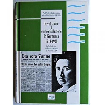 Rivoluzione e controrivoluzione in Germania 1918-1920. Dalla fondazione del Partito Comunista al putsch di Kapp