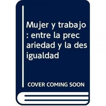 Mujer y trabajo : entre la precariedad y la desigualdad