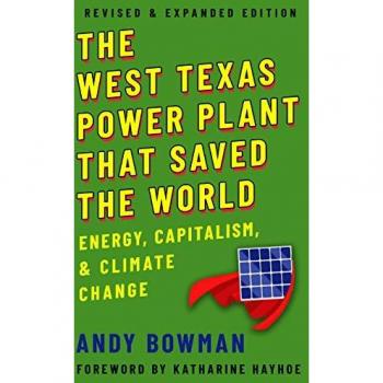 West Texas Power Plant That Saved the World: Energy, Capitalism, and Climate Change, Revised and Expanded Edition