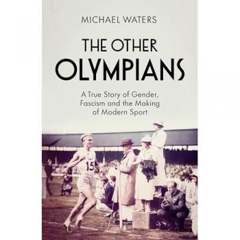 Michael Waters The Other Olympians: A True Story Of Gender, Fascism And The Making Of Modern Sport