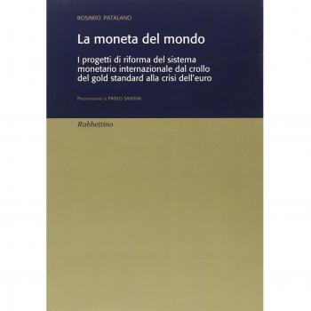 La moneta del mondo. I progetti di riforma del sistema monetario internazionale dal crollo del gold standard alla crisi dell'euro