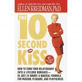 The 10-Second Kiss: How to Turn Your Relationship Into a Lifelong Romance -