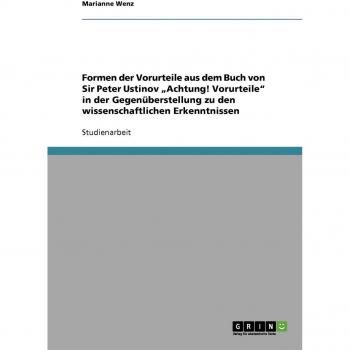 Formen der Vorurteile aus dem Buch von Sir Peter Ustinov Achtung! Vorurteile in der Gegenüberstellung zu den wissenschaftlichen Erkenntnissen