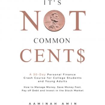 It'S Not Common Cent$: A 30-Day Personal Finance Crash Course For College Students And Young Adults. How To Manage Money, Save Money Fast, Pay Off Debt And Invest In The Stock Market.