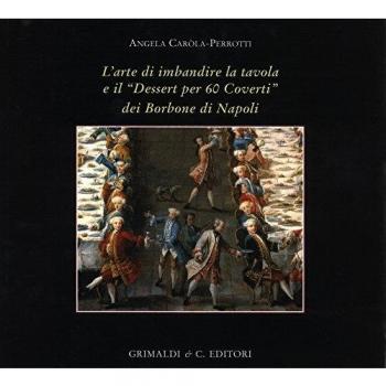 L'arte di imbandire la tavola e il «Dessert per 60 coverti» dei Borbone di Napoli. Ediz. a colori
