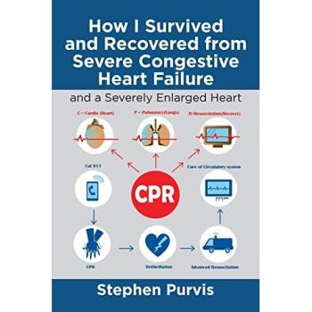 Purvis, Stephen: How I Survived and Recovered from Severe Congestive Heart Failure