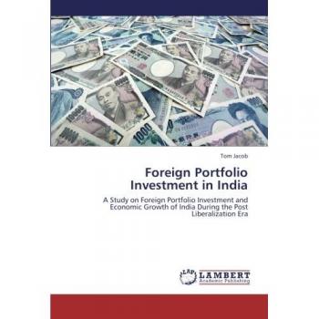Foreign Portfolio Investment in India: A Study on Foreign Portfolio Investment and Economic Growth of India During the Post Liberalization Era