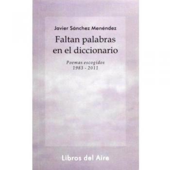 Faltan palabras en el diccionario, 1983-2011 : poemas escogi