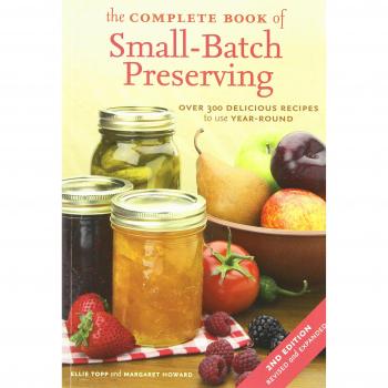 The Complete Book of Small-Batch Preserving: Over 300 Recipes to Use Year-Round