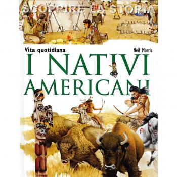 I nativi americani. Vita quotidiana. Scoprire la storia