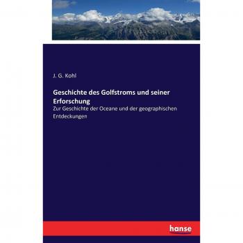 Geschichte des Golfstroms und seiner Erforschung: Zur Geschichte der Oceane und der geographischen Entdeckungen