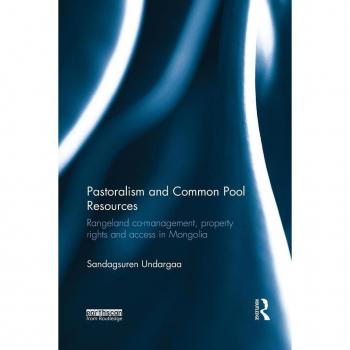 Pastoralism and Common Pool Resources: Rangeland co-management, property rights and access in Mongolia
