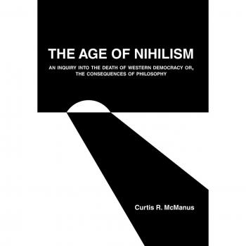 The Age of Nihilism: An Inquiry into the Death of Western Democracy or, The Consequences of Philosophy