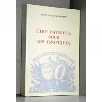 Etre Patriote Sous Les Tropiques: La Guadeloupe, La Colonisation Et La Révolution (1789-1794)