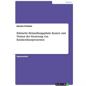 Klinische Behandlungspfade: Kosten und Nutzen der Steuerung von Krankenhausprozessen