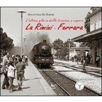 La Rimini-Ferrara. L'ultima gloria della trazione a vapore. Con DVD