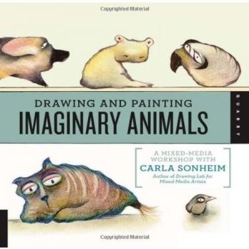 Drawing and Painting Imaginary Animals : A Mixed-Media Workshop with Carla Sonheim, by Carla Sonheim