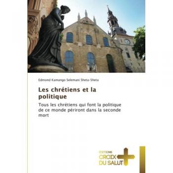 Les chrétiens et la politique: Tous les chrétiens qui font la politique de ce monde périront dans la seconde mort