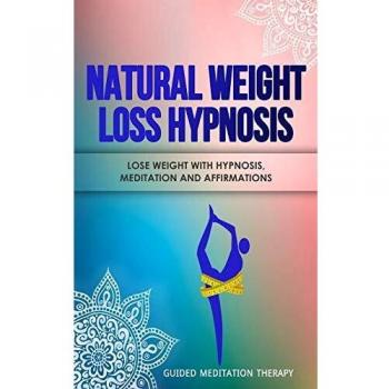 Natural Weight Loss Hypnosis: Lose Weight with Hypnosis, Meditation and Affirmations