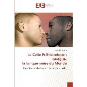 Le Celte Préhistorique : Guègue, la langue–mère du Monde: Étymologie préhistorique