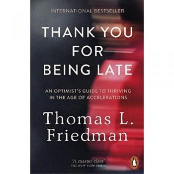 Thank You for Being Late : An Optimist's Guide to Thriving in the Age of Accelerations