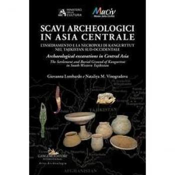 Scavi archeologici in Asia Centrale. L'insediamento e la necropoli di Kangurttut nel Tajikistan sud-occidentale-Archaeological excavations in Central Asia. The Settlement and Burial Ground of Kan... Giovanna Lombardo;Nataliya M. Vinogradova
