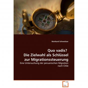 Quo vadis? Die Zielwahl als Schlüssel zur Migrationssteuerung: Eine Untersuchung der peruanischen Migration nach Chile