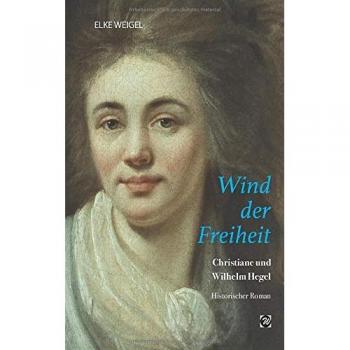 Wind der Freiheit: Christiane und Wilhelm Hegel