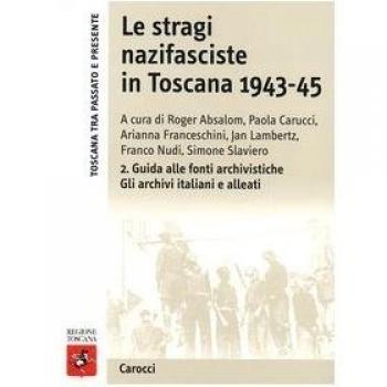 Le stragi nazifasciste in Toscana 1943-1945. Con CD-ROM. Guida alle fonti archivistiche. Gli archivi italiani e alleati