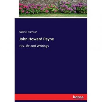 John Howard Payne: His Life and Writings