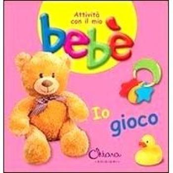 Io gioco. Attività con il mio bebè. Ediz. illustrata