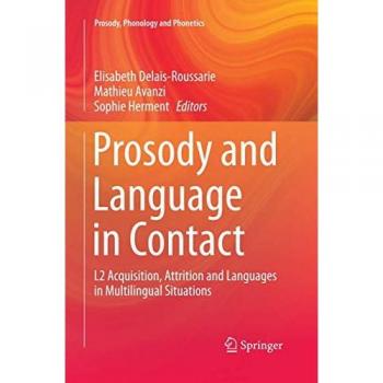 Prosody and Language in Contact: L2 Acquisition, Attrition and Languages in Multilingual Situations (Prosody, Phonology and Phonetics)