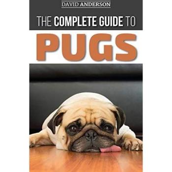 The Complete Guide to Pugs: Finding, Training, Teaching, Grooming, Feeding, and Loving your new Pug Puppy