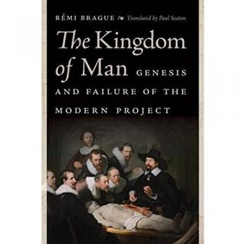 The Kingdom of Man: Genesis and Failure of the Modern Project