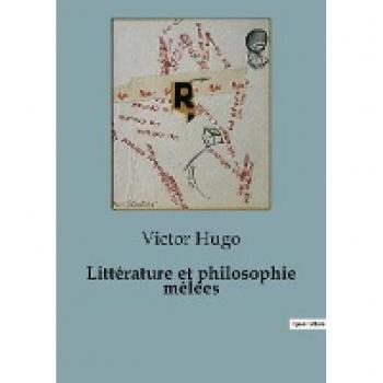 Hugo, Victor: Littérature et philosophie mêlées